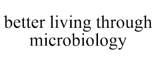 BETTER LIVING THROUGH MICROBIOLOGY