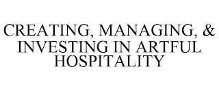 CREATING, MANAGING, & INVESTING IN ARTFUL HOSPITALITY