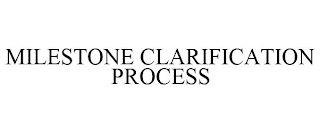 MILESTONE CLARIFICATION PROCESS