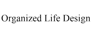 ORGANIZED LIFE DESIGN