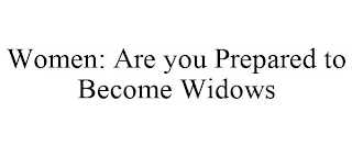 WOMEN: ARE YOU PREPARED TO BECOME WIDOWS