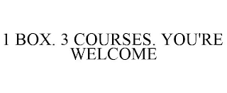 1 BOX. 3 COURSES. YOU'RE WELCOME