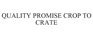 QUALITY PROMISE CROP TO CRATE