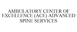 AMBULATORY CENTER OF EXCELLENCE (ACE) ADVANCED SPINE SERVICES