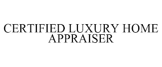 CERTIFIED LUXURY HOME APPRAISER