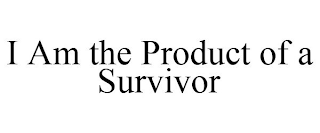 I AM THE PRODUCT OF A SURVIVOR