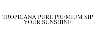 TROPICANA PURE PREMIUM SIP YOUR SUNSHINE