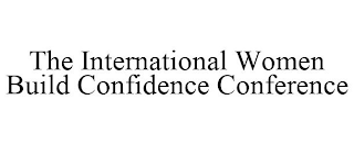 THE INTERNATIONAL WOMEN BUILD CONFIDENCE CONFERENCE