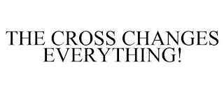 THE CROSS CHANGES EVERYTHING!