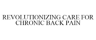 REVOLUTIONIZING CARE FOR CHRONIC BACK PAIN