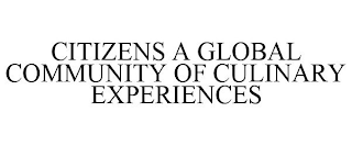 CITIZENS A GLOBAL COMMUNITY OF CULINARY EXPERIENCES