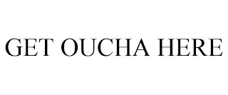 GET OUCHA HERE