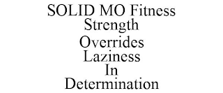 SOLID MO FITNESS STRENGTH OVERRIDES LAZINESS IN DETERMINATION