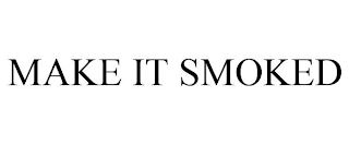 MAKE IT SMOKED