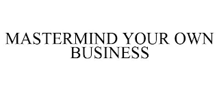 MASTERMIND YOUR OWN BUSINESS