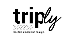 TRIPLY ONE TRIP SIMPLY ISN'T ENOUGH.