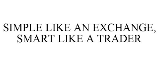 SIMPLE LIKE AN EXCHANGE, SMART LIKE A TRADER