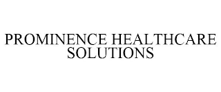 PROMINENCE HEALTHCARE SOLUTIONS