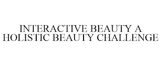 INTERACTIVE BEAUTY A HOLISTIC BEAUTY CHALLENGE