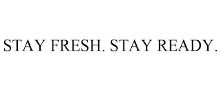 STAY FRESH. STAY READY.