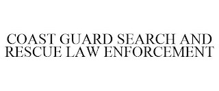 COAST GUARD SEARCH AND RESCUE LAW ENFORCEMENT