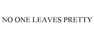 NO ONE LEAVES PRETTY