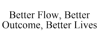 BETTER FLOW, BETTER OUTCOME, BETTER LIVES