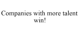 COMPANIES WITH MORE TALENT WIN!