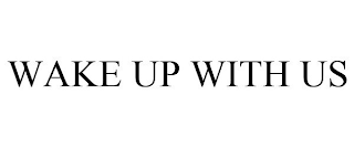 WAKE UP WITH US