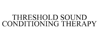 THRESHOLD SOUND CONDITIONING THERAPY