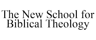 THE NEW SCHOOL FOR BIBLICAL THEOLOGY