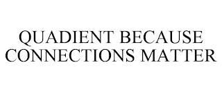 QUADIENT BECAUSE CONNECTIONS MATTER