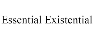 ESSENTIAL EXISTENTIAL