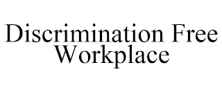 DISCRIMINATION FREE WORKPLACE