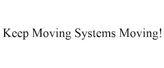 KEEP MOVING SYSTEMS MOVING!