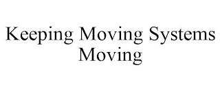 KEEPING MOVING SYSTEMS MOVING