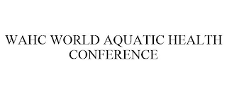 WAHC WORLD AQUATIC HEALTH CONFERENCE