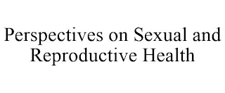 PERSPECTIVES ON SEXUAL AND REPRODUCTIVE HEALTH