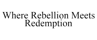 WHERE REBELLION MEETS REDEMPTION