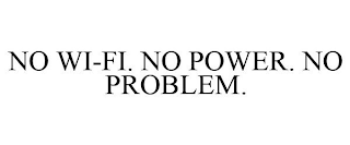 NO WI-FI. NO POWER. NO PROBLEM.