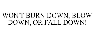 WON'T BURN DOWN, BLOW DOWN, OR FALL DOWN!