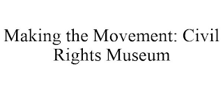 MAKING THE MOVEMENT: CIVIL RIGHTS MUSEUM