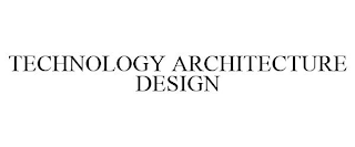 TECHNOLOGY ARCHITECTURE DESIGN