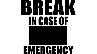 BREAK IN CASE OF EMERGENCY