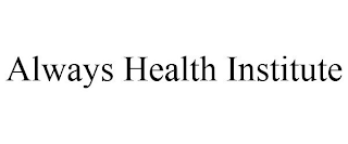 ALWAYS HEALTH INSTITUTE