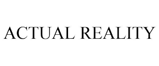 ACTUAL REALITY