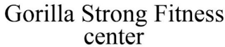 GORILLA STRONG FITNESS CENTER