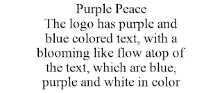 PURPLE PEACE THE LOGO HAS PURPLE AND BLUE COLORED TEXT, WITH A BLOOMING LIKE FLOW ATOP OF THE TEXT, WHICH ARE BLUE, PURPLE AND WHITE IN COLOR