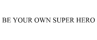 BE YOUR OWN SUPER HERO