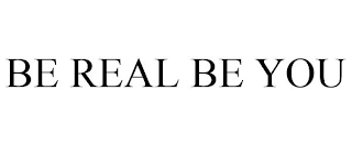 BE REAL BE YOU